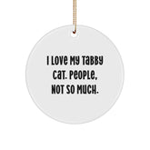 Tabby Cat Gifts from Friends for Christmas, 'I Love My Tabby Cat. People, Not So Much.' Funny Circle Ornament - Image 1